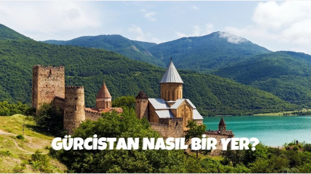 Gürcistan Nasıl Bir Yer?