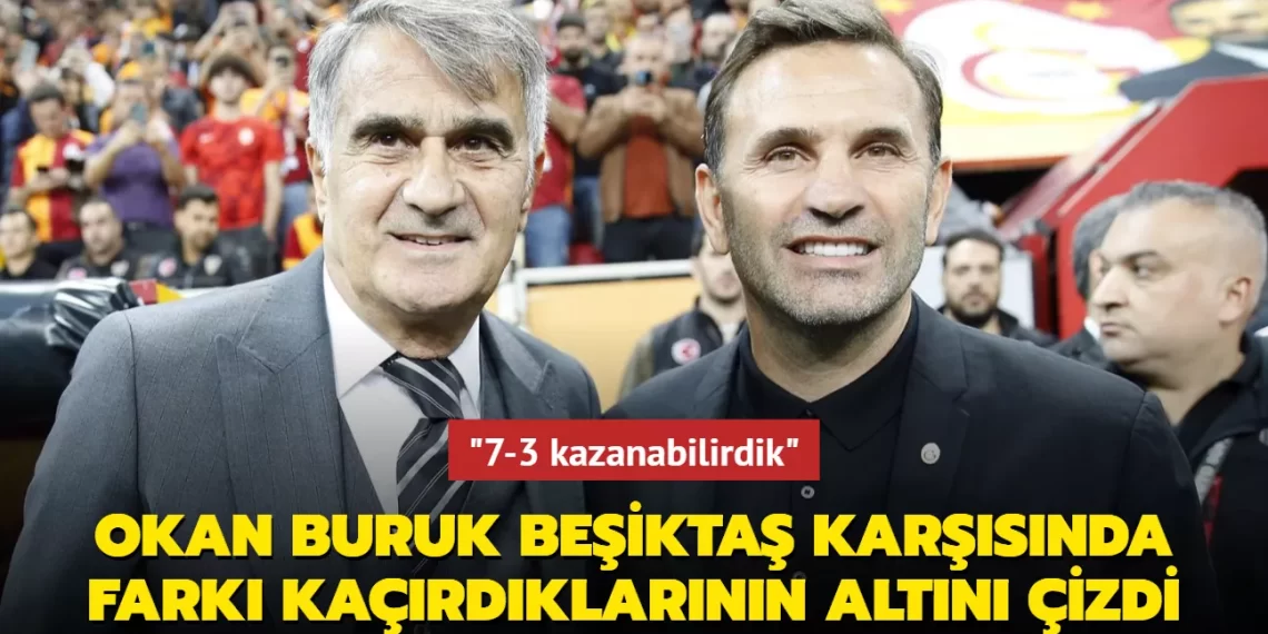 Okan Buruk Beşiktaş karşısında farkı kaçırdıklarının altını çizdi: “7-3 kazanabilirdik”