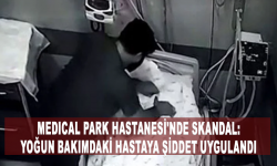 Medical Park Hastanesi'nde skandal: Yoğun bakımdaki hastaya şiddet uygulandı