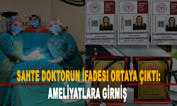 Sahte doktorun ifadesi ortaya çıktı: Ameliyatlara girmiş