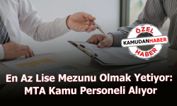 En Az Lise Mezunu Olmak Yetiyor: MTA Kamu Personeli Alıyor