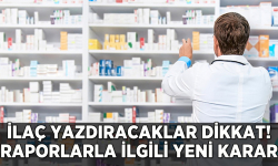 İlaç yazdıracaklar dikkat: Raporlarla ilgili yeni karar