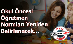 Okul Öncesi Öğretmen Normları Yeniden Belirlenecek…