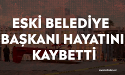 Son dakika... Eski belediye başkanı hayatını kaybetti