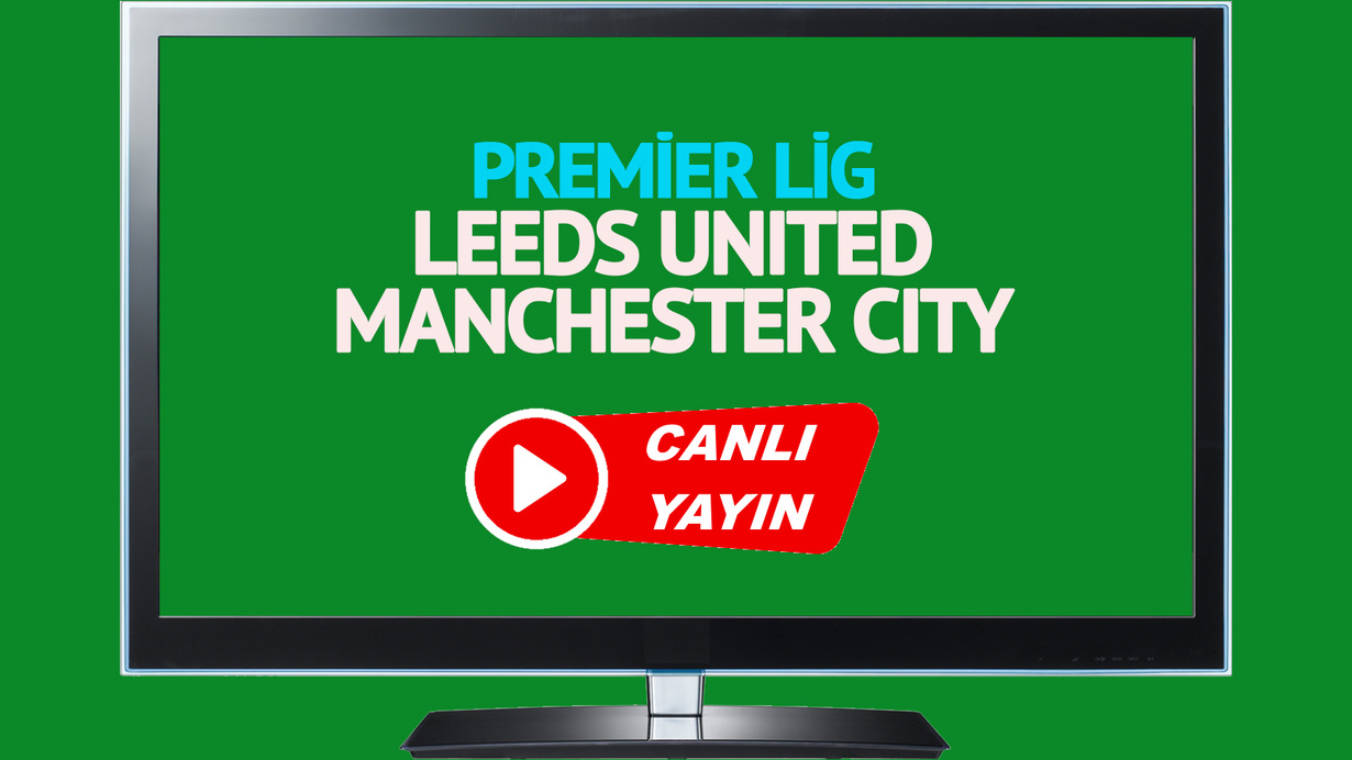 CANLI İZLE! Leeds United Manchester City canlı maç izle