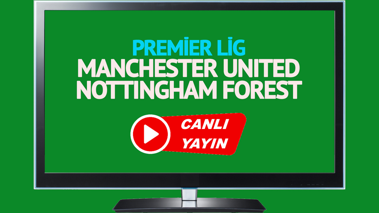 CANLI İZLE! Manchester United Nottingham Forest canlı maç izle