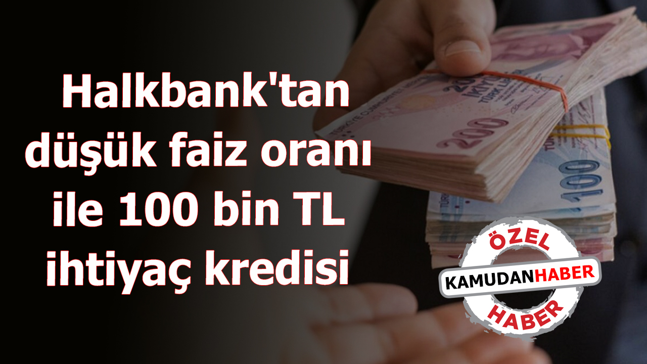 Halkbank Tan D K Faiz Oran Ile Bin Tl Ihtiya Kredisi Medyanotu