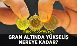 Gram altında yükseliş nereye kadar?