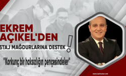 Ekrem Açıkel'den staj açıklaması: Korkunç bir haksızlığın pençesindeler