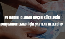 Ev kadını olarak geçen sürelerin borçlandırılması için şartlar nelerdir?