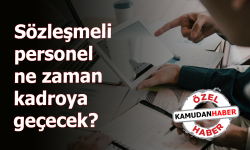 Sözleşmeli personel ne zaman kadroya geçecek?