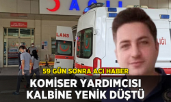 Kalp krizi geçiren komiser yardımcısından acı haber