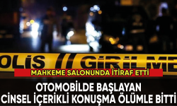 Mahkeme salonunda itiraf etti: Otomobilde başlayan cinsel içerikli konuşma ölümle bitti