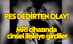 Pes dedirten olay! MRI cihazında cinsel ilişkiye girdiler