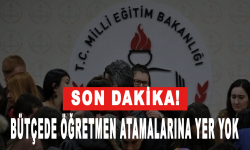 Son dakika... Bütçede öğretmen atamalarına yer yok