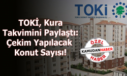 TOKİ, Kura Takvimini Paylaştı: Çekim Yapılacak Konut Sayısı!