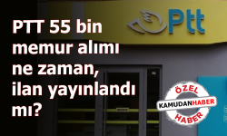 PTT 55 bin memur alımı ne zaman, ilan yayınlandı mı?