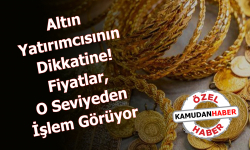 Altın Yatırımcısının Dikkatine! Fiyatlar, O Seviyeden İşlem Görüyor