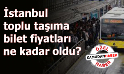 İstanbul toplu taşıma bilet fiyatları ne kadar oldu? Tam ve öğrenci abonman ücreti ne kadar oldu?