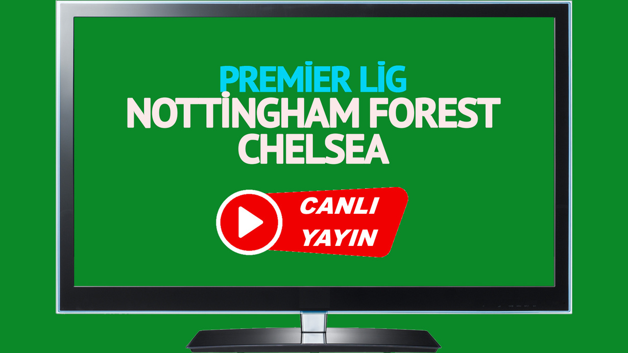 CANLI İZLE! Nottingham Forest Chelsea canlı maç izle