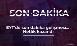 EYT'de son dakika gelişmesi... Netlik kazandı