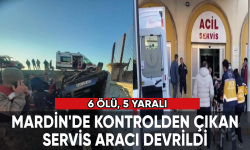 Mardin'de servis aracı devrildi: 6 ölü, 5 yaralı