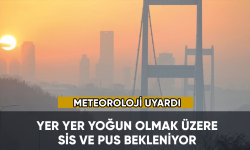 Meteoroloji açıkladı: Sis ve pus devam edecek